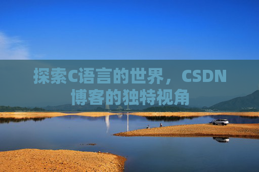 探索C语言的世界，CSDN博客的独特视角